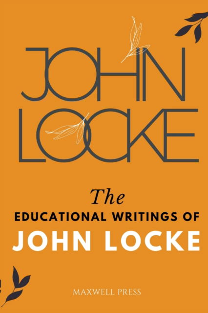 The Educational Writings of JOHN LOCKE - John Locke - Books - Maxwell Press - 9789355281821 - July 1, 2023