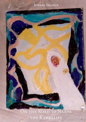 Cover for Juhani Ihanus · On the Road to Narva the Kabbalist (Paperback Book) (2013)