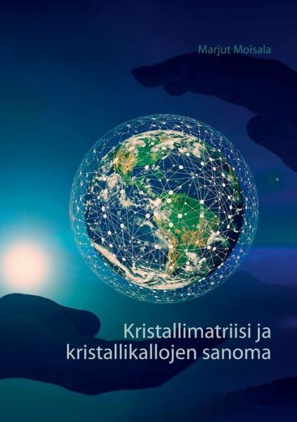 Cover for Marjut Moisala · Kristallimatriisi ja kristallikallojen sanoma (Paperback Book) (2021)