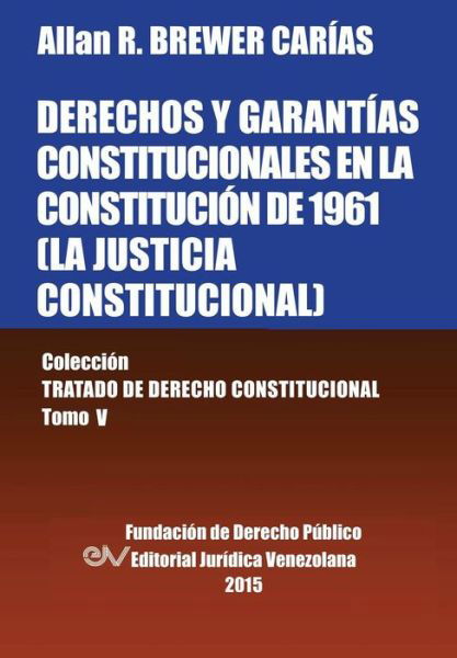 Derechos Y Garantias Constitucionales en La Constitucion De 1961 (La Justicia Constitucional) - Allan R Brewer-carias - Kirjat - Fundacion Editorial Juridica Venezolana - 9789803652821 - maanantai 9. helmikuuta 2015