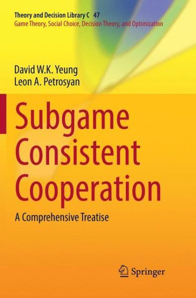 Cover for David W.K. Yeung · Subgame Consistent Cooperation: A Comprehensive Treatise - Theory and Decision Library C (Paperback Book) [Softcover reprint of the original 1st ed. 2016 edition] (2018)