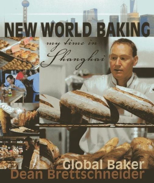 Cover for Dean Brettschneider · New World Baking: My Time in Shanghai (Paperback Book) (2011)