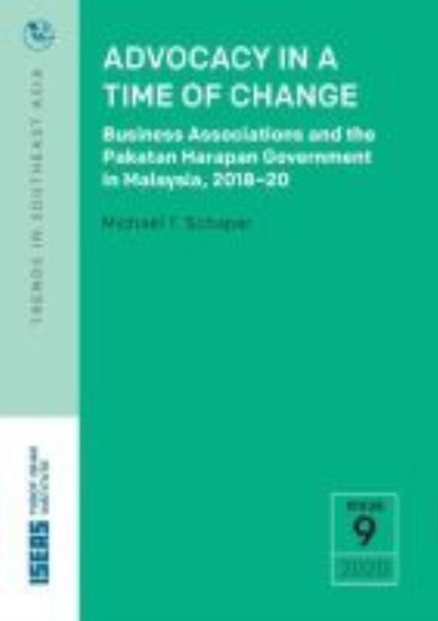 Cover for Michael T. Schaper · Advocacy in a Time of Change: Business Associations and the Pakatan Harapan Government in Malaysia, 2018–20 - Trends in Southeast Asia (Paperback Book) (2020)