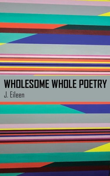 Cover for J. Eileen · Wholesome Whole Poetry (Paperback Book) (2019)