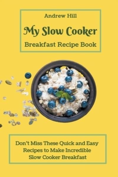 My Slow Cooker Breakfast Recipe Book: Don't Miss These Quick and Easy Recipes to Make Incredible Slow Cooker Breakfast - Andrew Hill - Livros - Andrew Hill - 9798201876821 - 8 de agosto de 2021