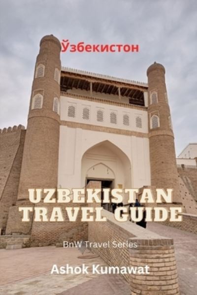 Uzbekistan Travel Guide - Bnw Travel - Ashok Kumawat - Kirjat - Independently Published - 9798398772821 - sunnuntai 18. kesäkuuta 2023