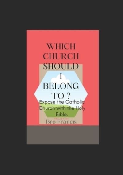 Cover for Bro Francis · Which Church Should I Belong To?: Expose the Catholic Church with the Holy Bible. (Paperback Book) (2022)