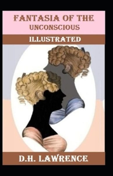 Fantasia of the Unconscious Illustrated - D H Lawrence - Bøger - Independently Published - 9798420905821 - 23. februar 2022
