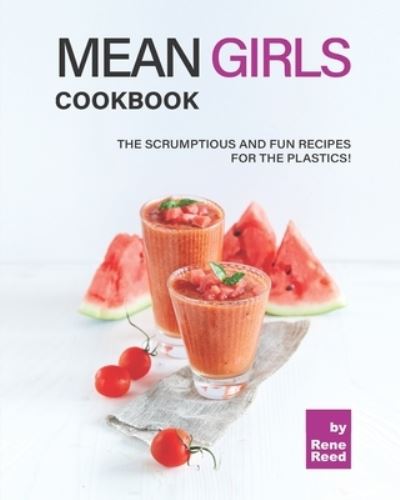 Mean Girls Cookbook: The Scrumptious and Fun Recipes for the Plastics! - Rene Reed - Livros - Independently Published - 9798454623821 - 11 de agosto de 2021