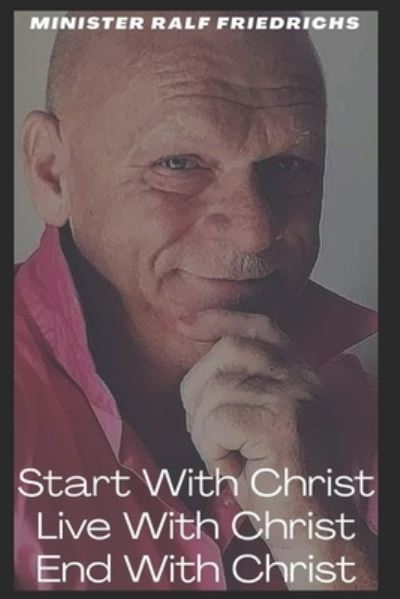 Cover for Ralf Friedrichs · Start With Christ-Live With Christ- End With Christ (Paperback Book) (2020)