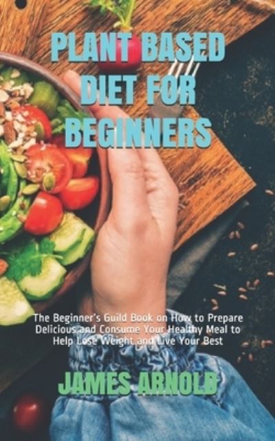 Cover for James Arnold · Plant Based Diet for Beginners (Paperback Book) (2020)