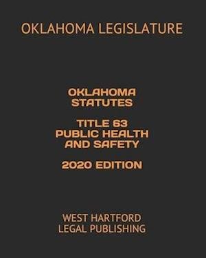 Oklahoma Statutes Title 63 Public Health and Safety 2020 Edition - Oklahoma Legislature - Books - Independently Published - 9798617396821 - February 23, 2020