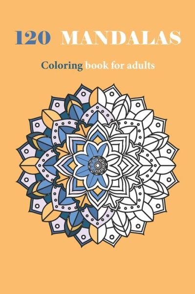 120 Mandalas Coloring Book For Adults - Mandala Coloring Book - Livres - Independently Published - 9798674531821 - 12 août 2020