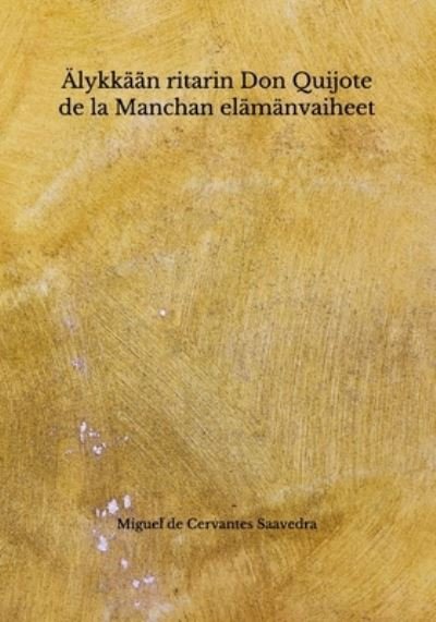 Cover for Miguel de Cervantes Saavedra · AElykkaan ritarin Don Quijote de la Manchan elamanvaiheet (Pocketbok) (2020)
