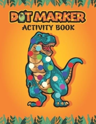 Cover for Aayat Publication · Dot Marker Activity Book: Cute Dinosaurs: A Dot Markers Coloring Book for Preschools And Kindergarteners, Good Dino Gift Ideas for Toddlers Ages 2-5 (Paperback Book) (2021)