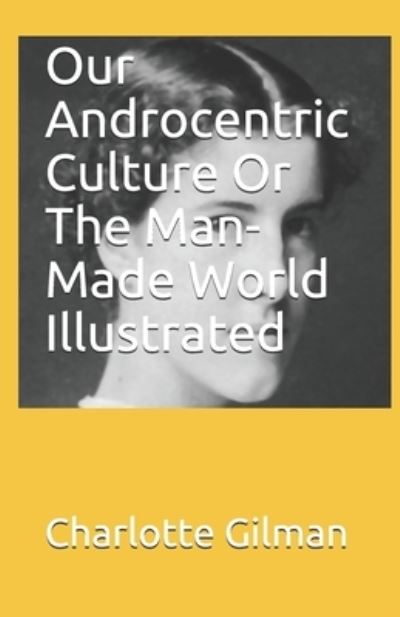 Cover for Charlotte Gilman · Our Androcentric Culture Or The Man-Made World Illustrated (Paperback Book) (2021)