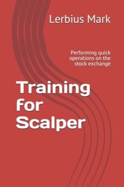 Cover for Lerbius Mark · Training for Scalper: Performing quick operations on the stock exchange - Stock Exchange Manual (Paperback Book) (2021)