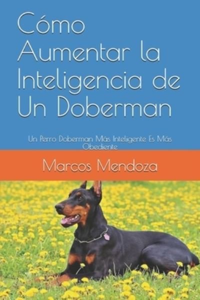 Cover for Marcos Mendoza · Como Aumentar la Inteligencia de Un Doberman: Un Perro Doberman Mas Inteligente Es Mas Obediente (Taschenbuch) (2021)