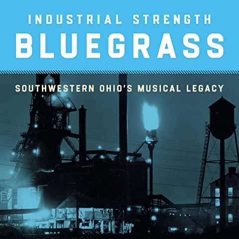 Cover for Industrial Strength Bluegrass: Southwestern Ohio's · Industrial Strength Bluegrass: Southwestern Ohios Musical L (CD) (2021)