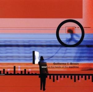 Cover for Guillermo E Brown · Soul at the Hands of the Machine (CD) (2002)