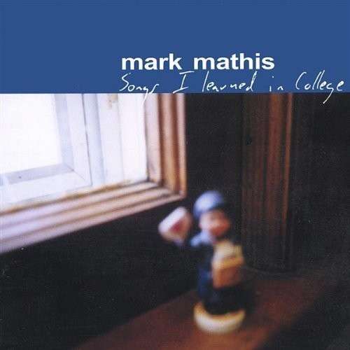 Cover for Mark Mathis · Songs I Learned in College (CD) (2003)