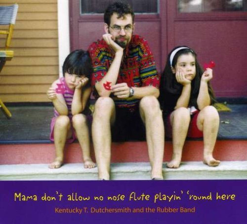 Mama Don't Allow No Nose Flute Playin Round Here - Dutchersmith,kentucky T. & the Rubber Band - Musique - CD Baby - 0829757611822 - 28 mars 2006