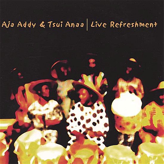 Cover for Aja &amp; Tsui Anaa Addy · Live Refreshment (CD) (2006)
