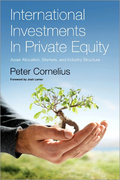 International Investments in Private Equity: Asset Allocation, Markets, and Industry Structure - Cornelius, Peter Klaus (Research Fellow, Emerging Markets Institute, Samuel Curtis Johnson Graduate School of Management) - Bücher - Elsevier Science Publishing Co Inc - 9780123750822 - 20. Dezember 2010