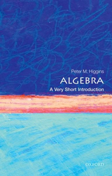 Cover for Higgins, Peter M. (Professor in Pure Mathematics at the University of Essex) · Algebra: A Very Short Introduction - Very Short Introductions (Pocketbok) (2015)