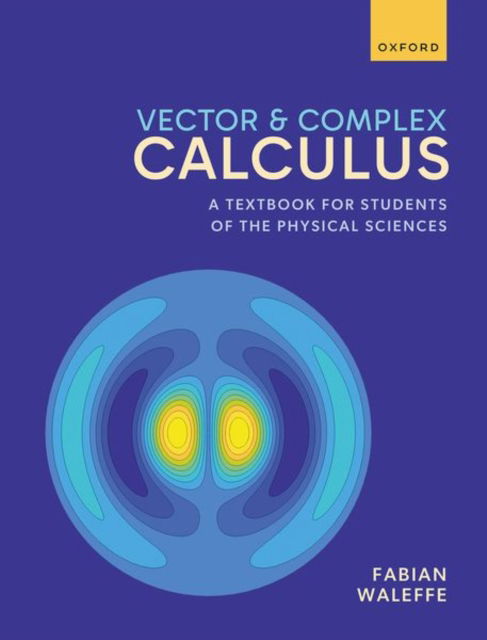 Cover for Waleffe, Fabian (Professor of Mathematics, Professor of Mathematics, University of Wisconsin-Madison) · Vector and Complex Calculus: A Textbook for Students of the Physical Sciences (Paperback Book) (2024)