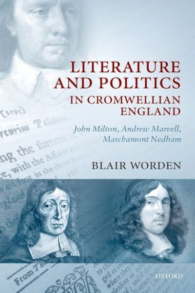 Literature and Politics in Cromwellian England: John Milton, Andrew Marvell, Marchamont Nedham - Worden, Blair (Royal Holloway College, London) - Bøger - Oxford University Press - 9780199230822 - 18. februar 2009