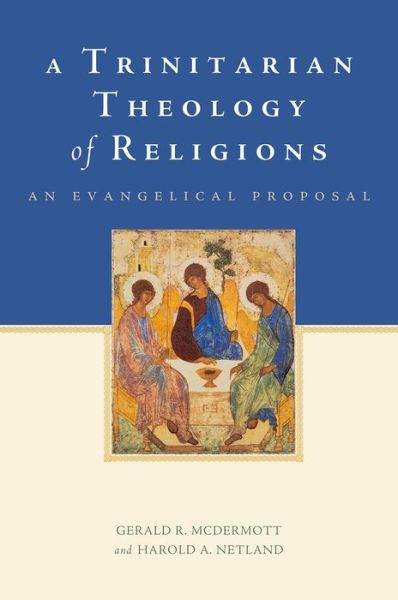 Cover for McDermott, Gerald R. (Jordan-Trexler Professor of Religion, Jordan-Trexler Professor of Religion, Roanoke College) · A Trinitarian Theology of Religions: An Evangelical Proposal (Paperback Book) (2014)