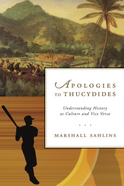 Apologies to Thucydides: Understanding History as Culture and Vice Versa - Marshall Sahlins - Books - The University of Chicago Press - 9780226103822 - November 11, 2013