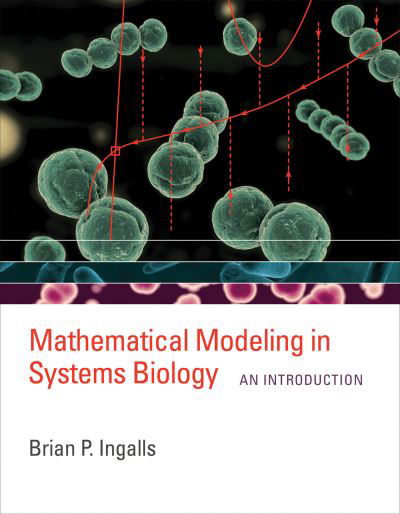 Mathematical Modeling in Systems Biology - Brian P. Ingalls - Kirjat - MIT Press - 9780262545822 - tiistai 7. kesäkuuta 2022