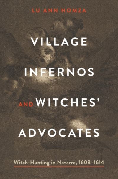 Cover for Homza, Lu Ann (College of William &amp; Mary ) · Village Infernos and Witches’ Advocates: Witch-Hunting in Navarre, 1608–1614 - Iberian Encounter and Exchange, 475–1755 (Paperback Book) (2023)