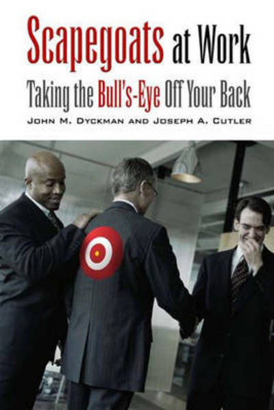 Cover for John M. Dyckman · Scapegoats at Work: Taking the Bull's-Eye Off Your Back (Hardcover Book) (2003)