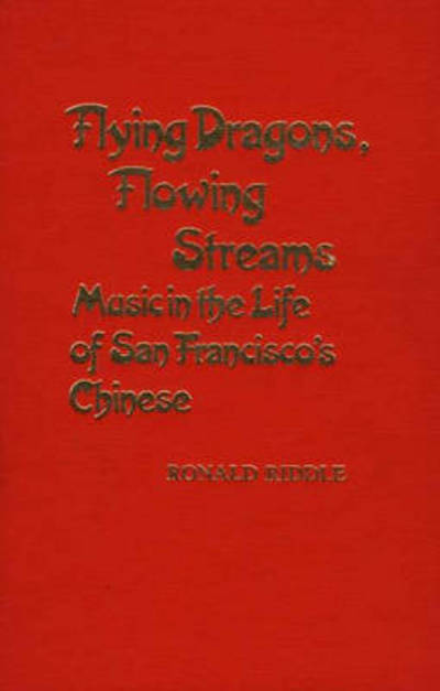 Cover for Ronald Riddle · Flying Dragons, Flowing Streams: Music in the Life of San Francisco's Chinese - Contributions in Intercultural and Comparative Studies (Hardcover Book) (1983)