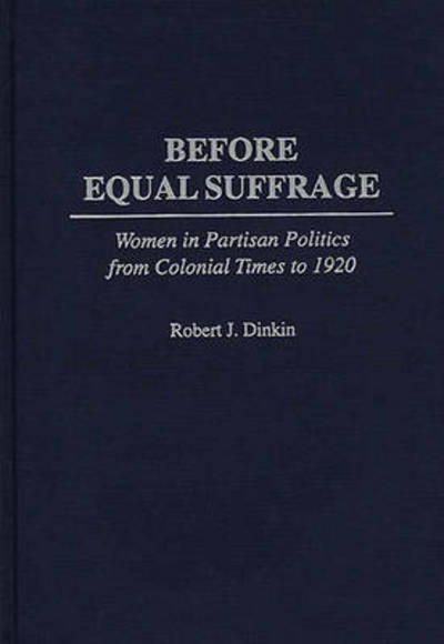 Cover for Robert J. Dinkin · Before Equal Suffrage: Women in Partisan Politics from Colonial Times to 1920 (Innbunden bok) (1995)