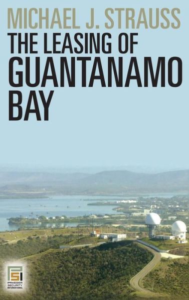 Cover for Michael J. Strauss · The Leasing of Guantanamo Bay - Praeger Security International (Hardcover Book) (2009)