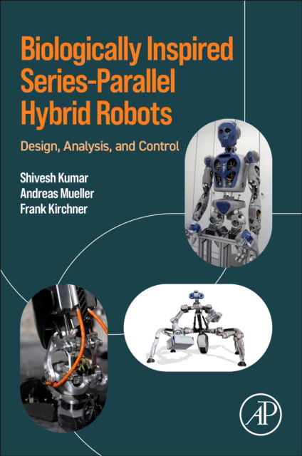 Cover for Kumar, Shivesh (Researcher and Team leader, Mechanics and Control team, Robotics Innovation Center, German Research Center for Artificial Intelligence (DFKI GmbH), Bremen, Germany) · Biologically Inspired Series-Parallel Hybrid Robots: Design, Analysis, and Control (Paperback Book) (2024)