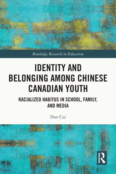 Cover for Cui, Dan (Brock University, Canada) · Identity and Belonging among Chinese Canadian Youth: Racialized Habitus in School, Family, and Media - Routledge Research in Education (Hardcover Book) (2023)