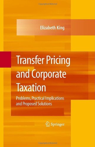 Transfer Pricing and Corporate Taxation: Problems, Practical Implications and Proposed Solutions - Elizabeth King - Bøker - Springer-Verlag New York Inc. - 9780387781822 - 14. oktober 2008