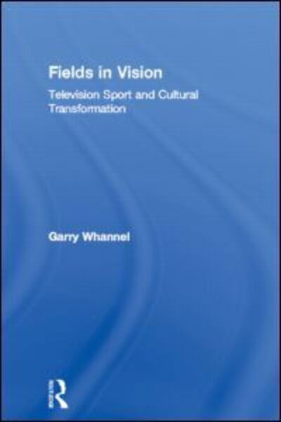 Cover for Whannel, Garry (University of Bedfordshire, UK) · Fields in Vision: Television Sport and Cultural Transformation - Communication and Society (Gebundenes Buch) (1992)