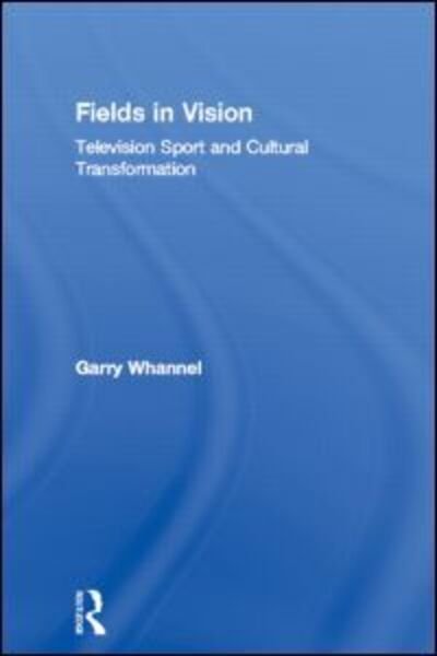 Cover for Whannel, Garry (University of Bedfordshire, UK) · Fields in Vision: Television Sport and Cultural Transformation - Communication and Society (Hardcover bog) (1992)