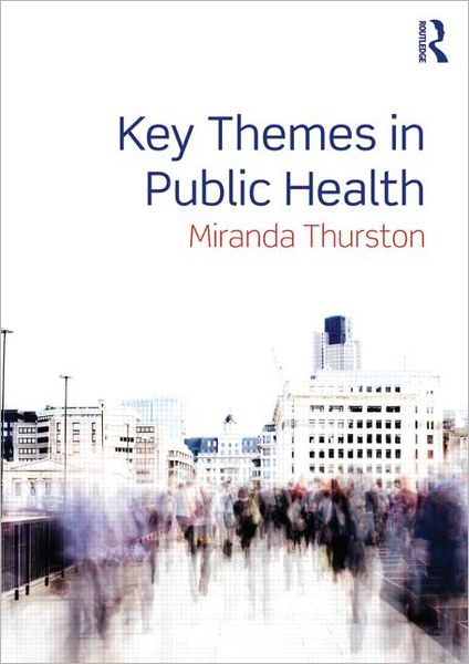 Cover for Thurston, Miranda (University of Chester, UK, and Hedmark University College, Norway.) · Key Themes in Public Health (Paperback Book) (2014)