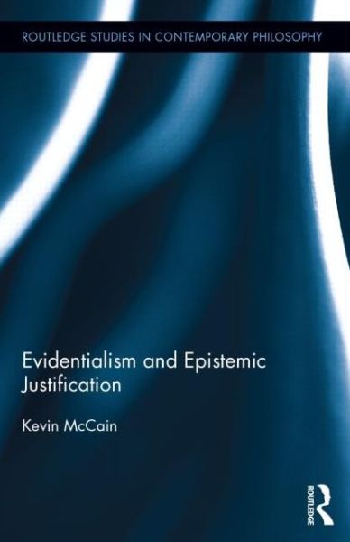 Cover for McCain, Kevin (University of Alabama at Birmingham, USA) · Evidentialism and Epistemic Justification - Routledge Studies in Contemporary Philosophy (Hardcover Book) (2014)