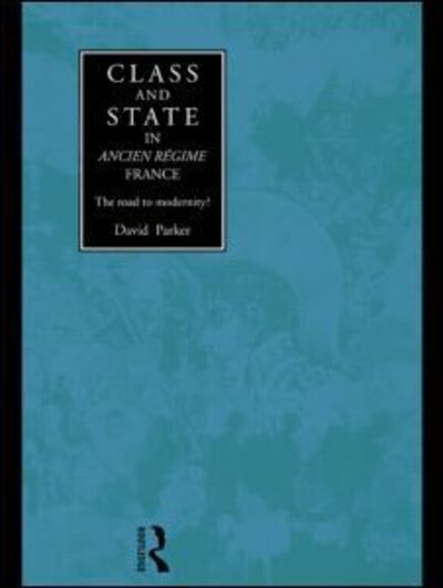 Cover for David Parker · Class and State in Ancien Regime France: The Road to Modernity? (Paperback Book) (2014)