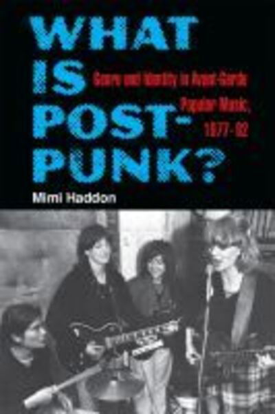 Cover for Mimi Haddon · What Is Post-Punk?: Genre and Identity in Avant-Garde Popular Music, 1977-82 (Hardcover Book) (2020)