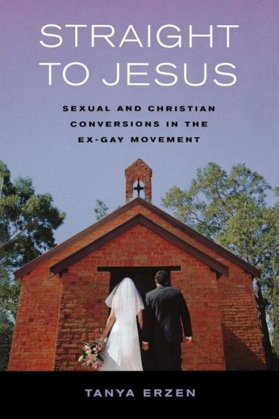 Cover for Tanya Erzen · Straight to Jesus: Sexual and Christian Conversions in the Ex-Gay Movement (Paperback Book) (2006)