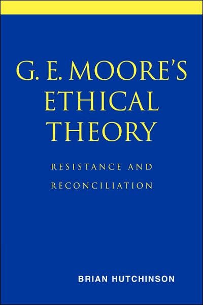 Cover for Hutchinson, Brian (University of Iowa) · G. E. Moore's Ethical Theory: Resistance and Reconciliation (Pocketbok) (2007)